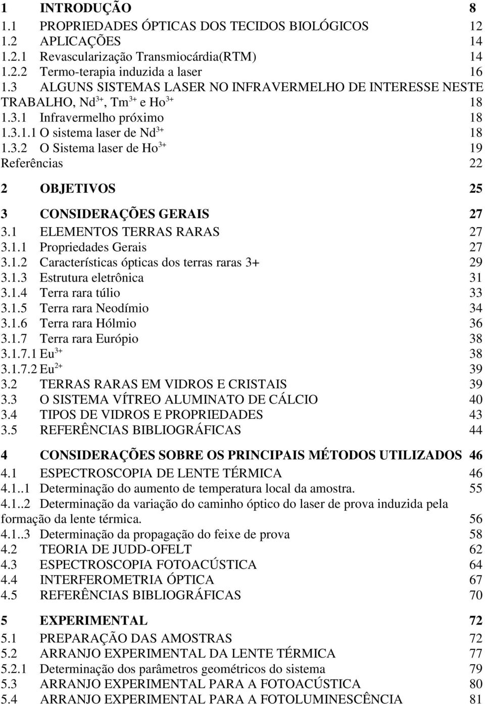 1 ELEMENTOS TERRAS RARAS 27 3.1.1 Propriedades Gerais 27 3.1.2 Características ópticas dos terras raras 3+ 29 3.1.3 Estrutura eletrônica 31 3.1.4 Terra rara túlio 33 3.1.5 Terra rara Neodímio 34 3.1.6 Terra rara Hólmio 36 3.