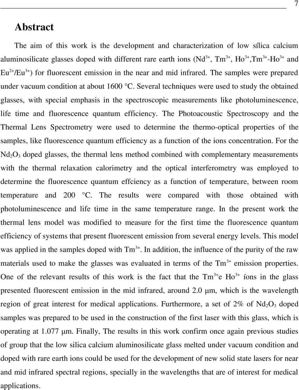 Several techniques were used to study the obtained glasses, with special emphasis in the spectroscopic measurements like photoluminescence, life time and fluorescence quantum efficiency.