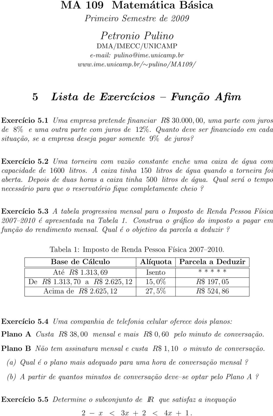 Quanto deve ser financiado em cada situação, se a empresa deseja pagar somente 9% de juros? Exercício 5.2 Uma torneira com vazão constante enche uma caixa de água com capacidade de 1600 litros.