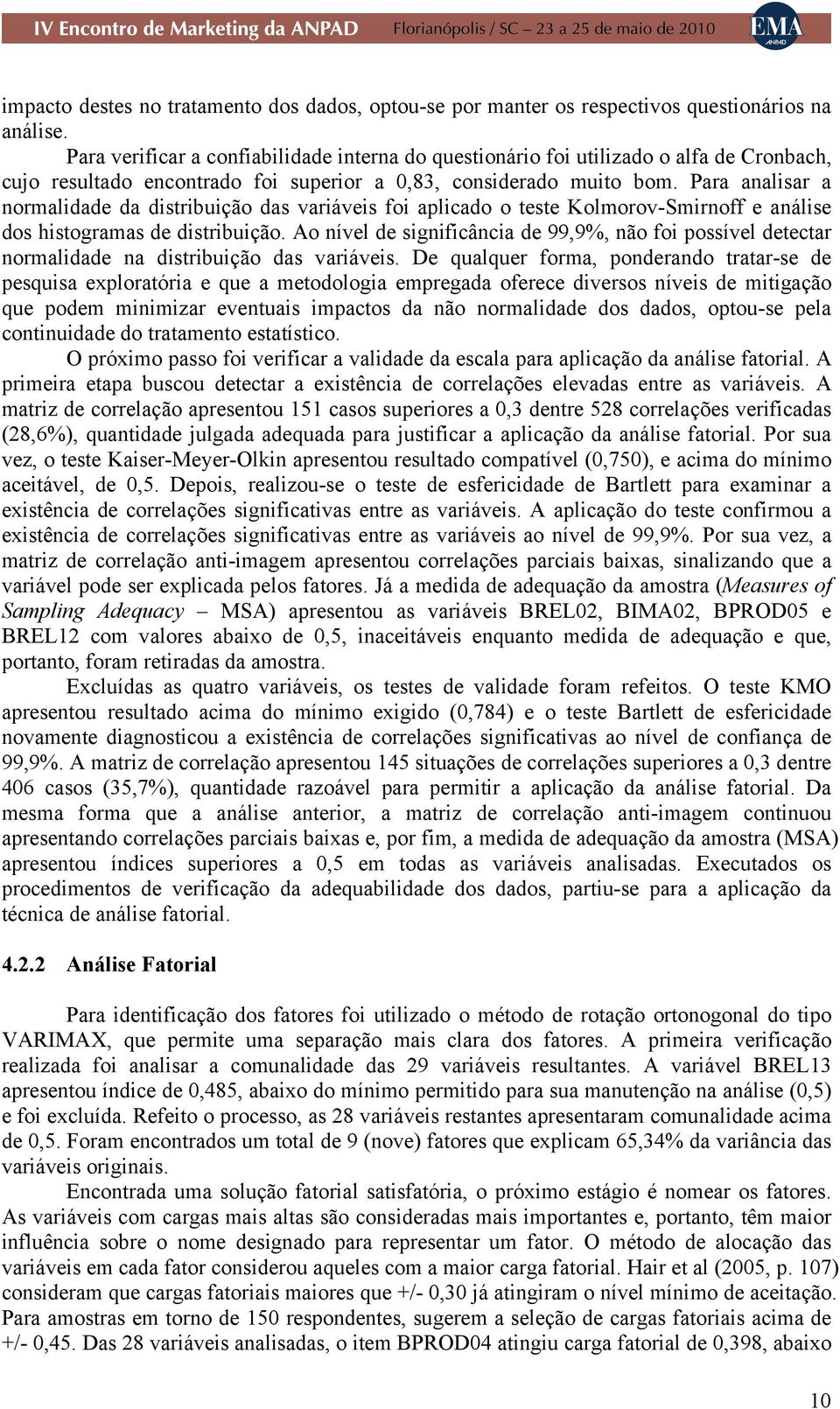 Para analisar a normalidade da distribuição das variáveis foi aplicado o teste Kolmorov-Smirnoff e análise dos histogramas de distribuição.