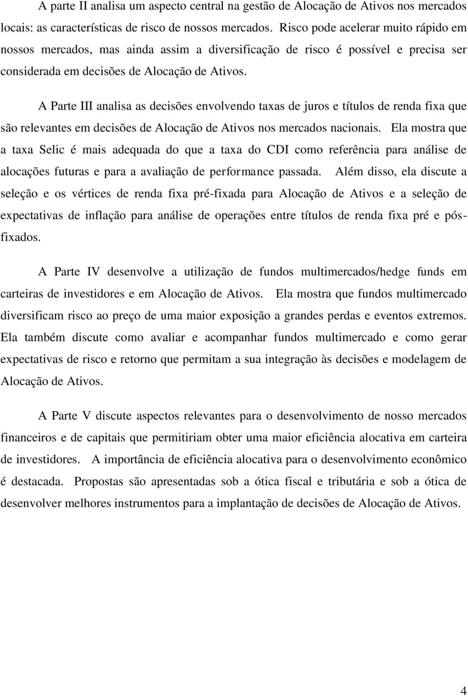 A Parte III analisa as decisões envolvendo taxas de juros e títulos de renda fixa que são relevantes em decisões de Alocação de Ativos nos mercados nacionais.