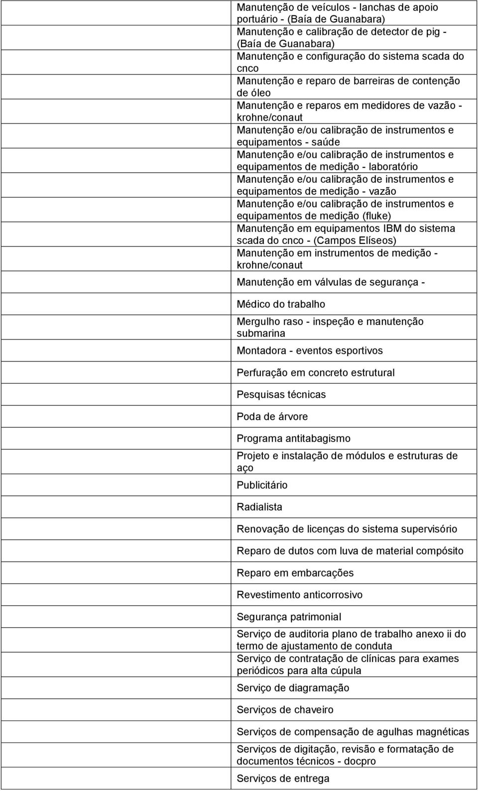 vazão equipamentos de medição (fluke) Manutenção em equipamentos IBM do sistema scada do cnco - (Campos Elíseos) Manutenção em instrumentos de medição - krohne/conaut Manutenção em válvulas de