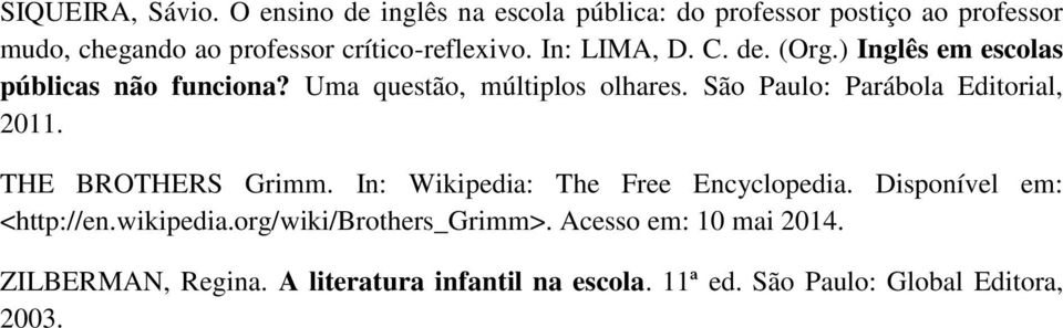 In: LIMA, D. C. de. (Org.) Inglês em escolas públicas não funciona? Uma questão, múltiplos olhares.