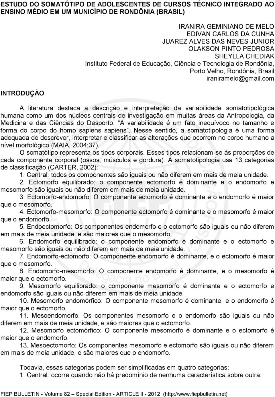 com A literatura destaca a descrição e interpretação da variabilidade somatotipológica humana como um dos núcleos centrais de investigação em muitas áreas da Antropologia, da Medicina e das Ciências