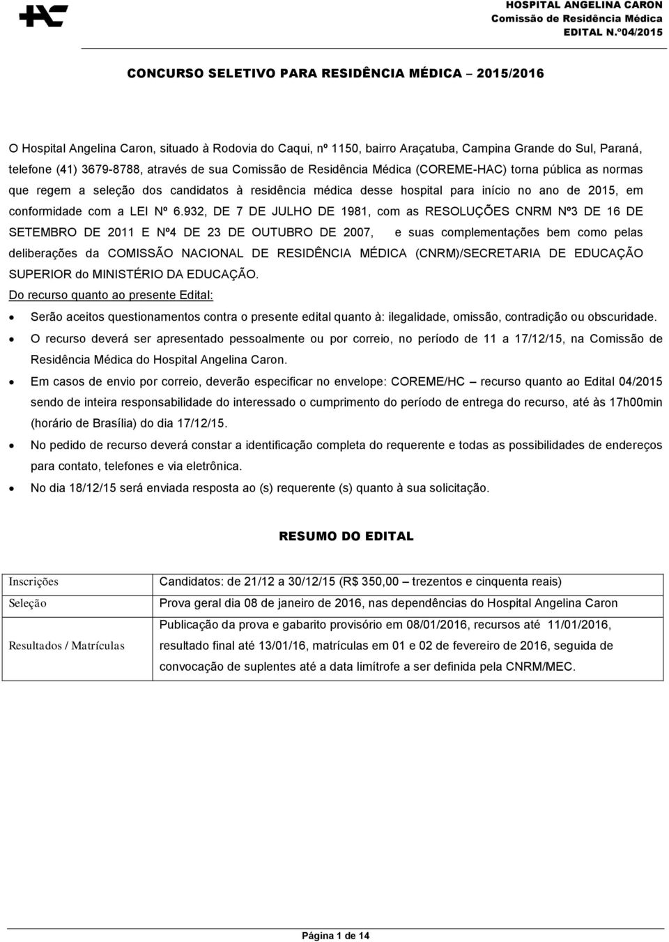 932, DE 7 DE JULHO DE 1981, com as RESOLUÇÕES CNRM Nº3 DE 16 DE SETEMBRO DE 2011 E Nº4 DE 23 DE OUTUBRO DE 2007, e suas complementações bem como pelas deliberações da COMISSÃO NACIONAL DE RESIDÊNCIA