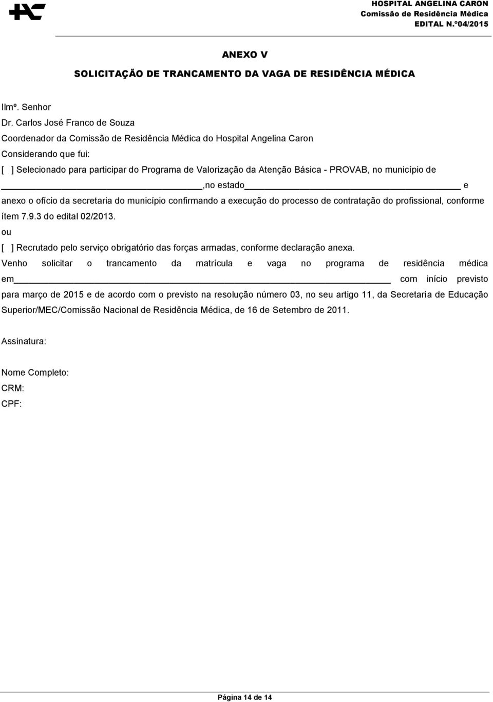 estado e anexo o ofício da secretaria do município confirmando a execução do processo de contratação do profissional, conforme ítem 7.9.3 do edital 02/2013.