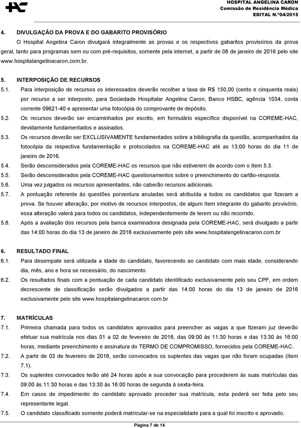 pelo site www.hospitalangelinacaron.com.br. 5. INTERPOSIÇÃO DE RECURSOS 5.1.