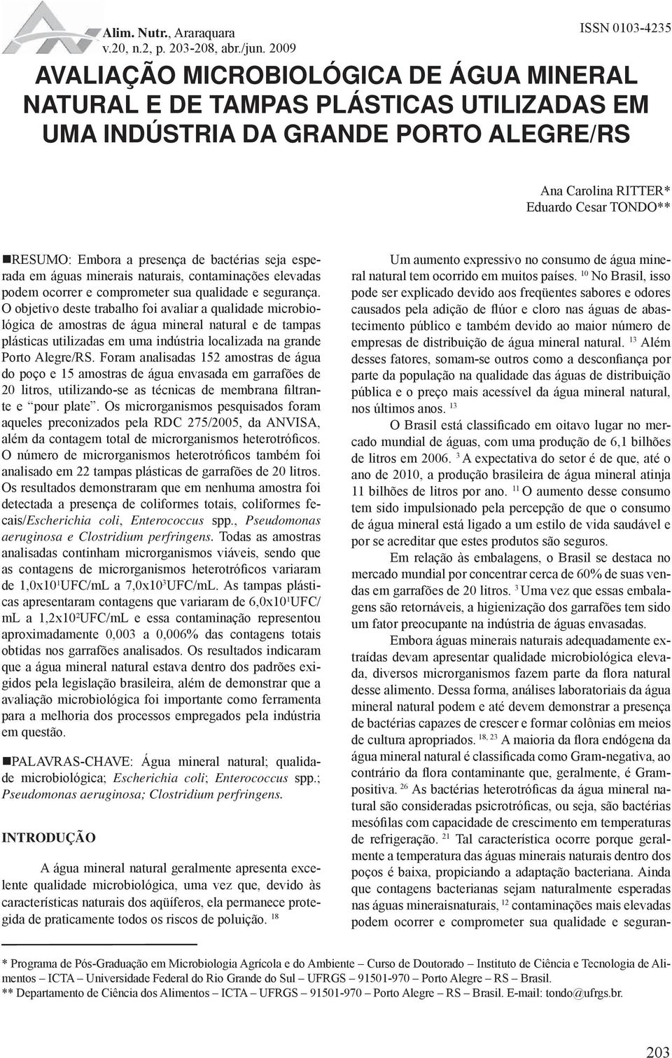 de bactérias seja esperada em águas minerais naturais, contaminações elevadas podem ocorrer e comprometer sua qualidade e segurança.