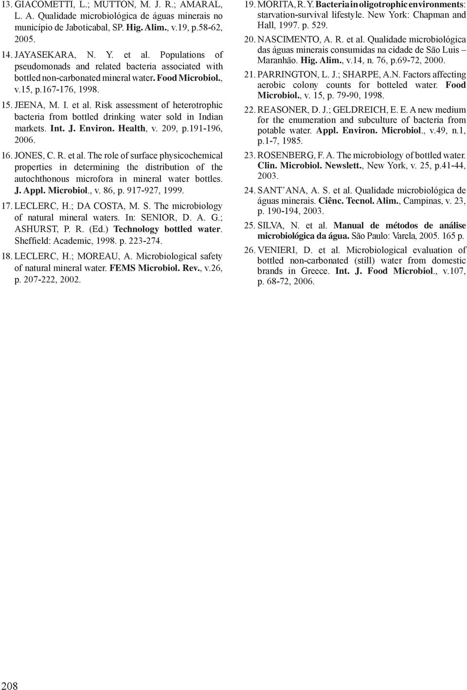 Risk assessment of heterotrophic bacteria from bottled drinking water sold in Indian markets. Int. J. Environ. Health, v. 209, p.191-196, 2006. 16. JONES, C. R. et al.