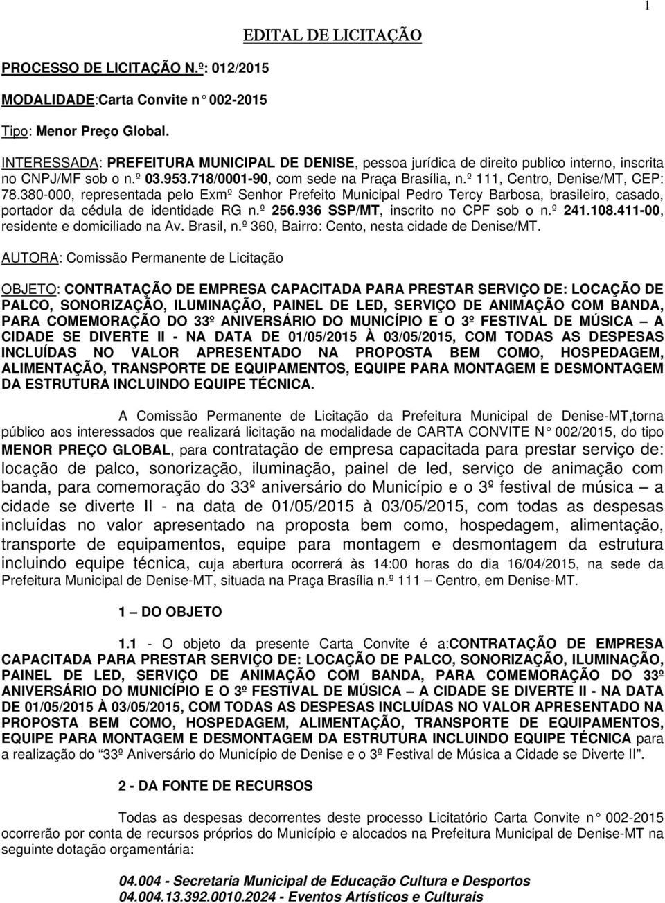 º 111, Centro, Denise/MT, CEP: 78.380-000, representada pelo Exmº Senhor Prefeito Municipal Pedro Tercy Barbosa, brasileiro, casado, portador da cédula de identidade RG n.º 256.