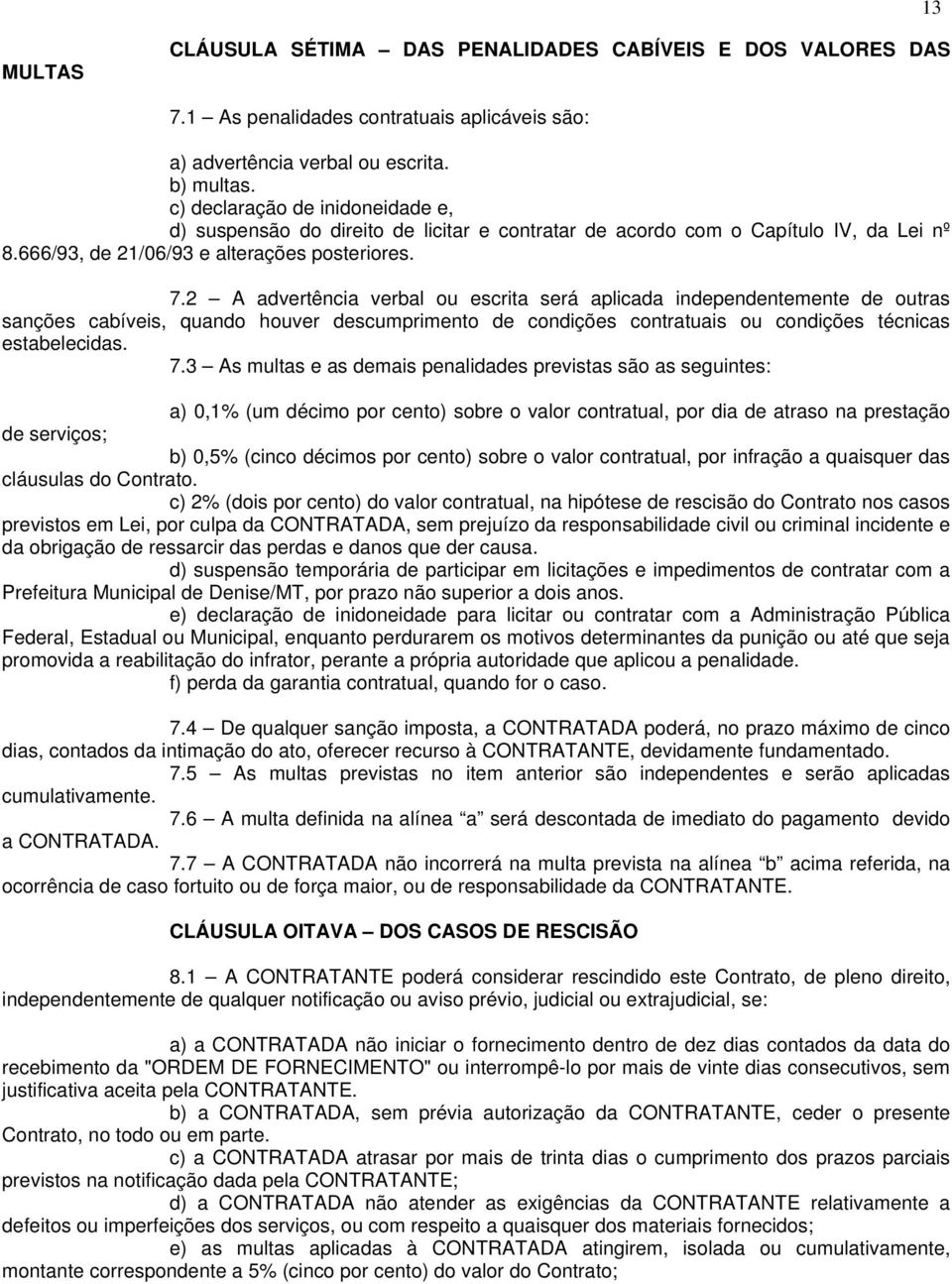 2 A advertência verbal ou escrita será aplicada independentemente de outras sanções cabíveis, quando houver descumprimento de condições contratuais ou condições técnicas estabelecidas. 7.