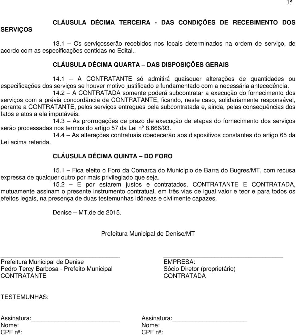 1 A CONTRATANTE só admitirá quaisquer alterações de quantidades ou especificações dos serviços se houver motivo justificado e fundamentado com a necessária antecedência. 14.