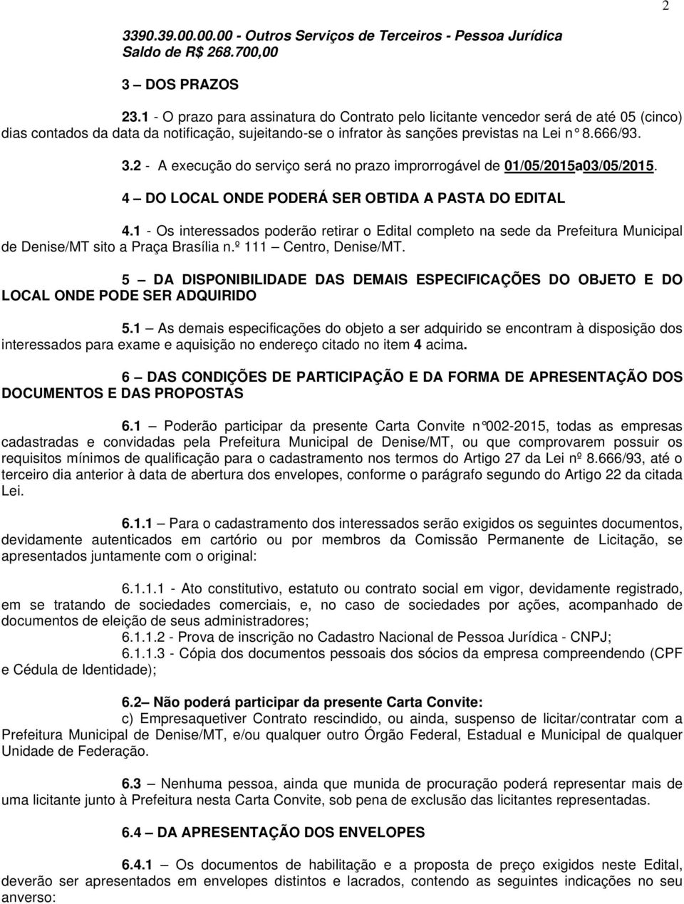 2 - A execução do serviço será no prazo improrrogável de 01/05/2015a03/05/2015. 4 DO LOCAL ONDE PODERÁ SER OBTIDA A PASTA DO EDITAL 4.