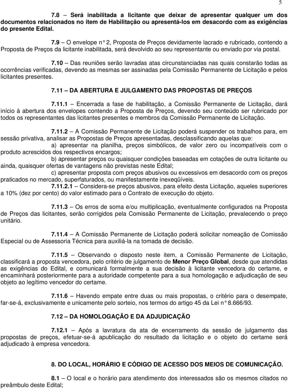 10 Das reuniões serão lavradas atas circunstanciadas nas quais constarão todas as ocorrências verificadas, devendo as mesmas ser assinadas pela Comissão Permanente de Licitação e pelos licitantes