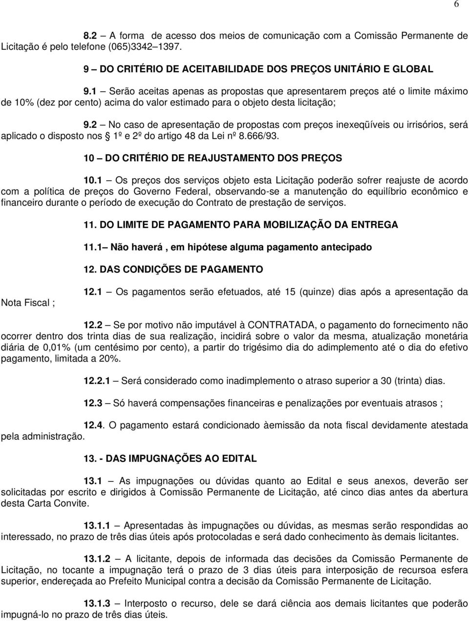 2 No caso de apresentação de propostas com preços inexeqüíveis ou irrisórios, será aplicado o disposto nos 1º e 2º do artigo 48 da Lei nº 8.666/93. 10 DO CRITÉRIO DE REAJUSTAMENTO DOS PREÇOS 10.