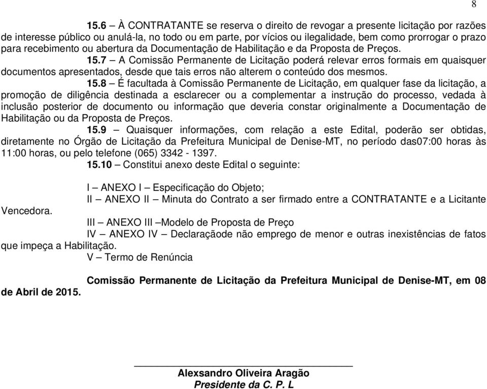 7 A Comissão Permanente de Licitação poderá relevar erros formais em quaisquer documentos apresentados, desde que tais erros não alterem o conteúdo dos mesmos. 15.