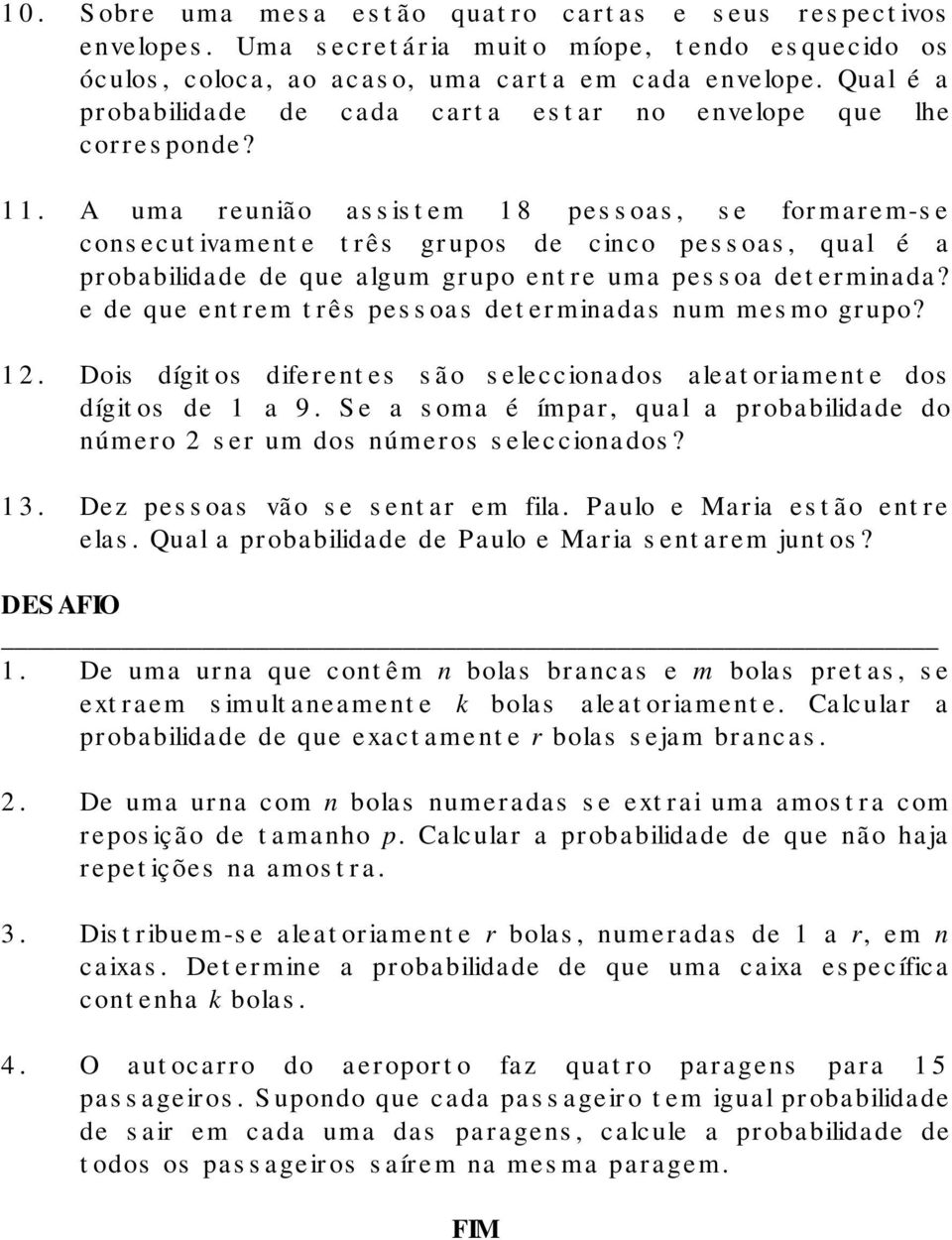 A uma reunião assistem 18 pessoas, se formarem-se consecutivamente três grupos de cinco pessoas, qual é a probabilidade de que algum grupo entre uma pessoa determinada?