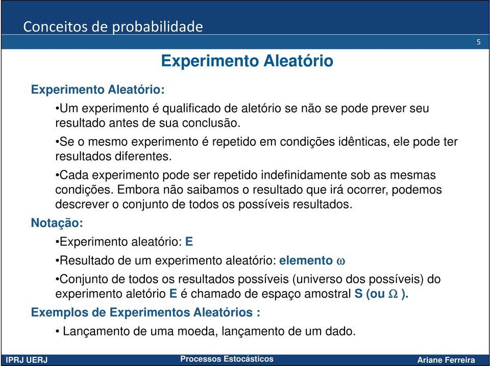 Embora não saibamos o resultado que irá ocorrer, podemos descrever o conjunto de todos os possíveis resultados.