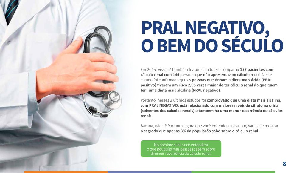 (solventes dos cálculos renais) e também há uma menor recorrência de cálculos renais. Bacana, não é?