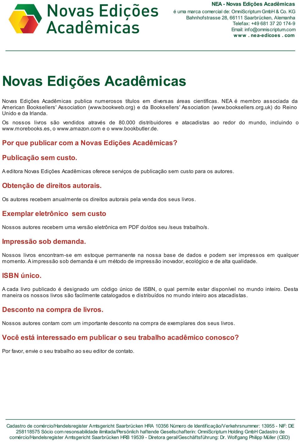 000 distribuidores e atacadistas ao redor do mundo, incluindo o www.morebooks.es, o www.amazon.com e o www.bookbutler.de. Por que publicar com a Novas Edições Acadêmicas? Publicação sem custo.