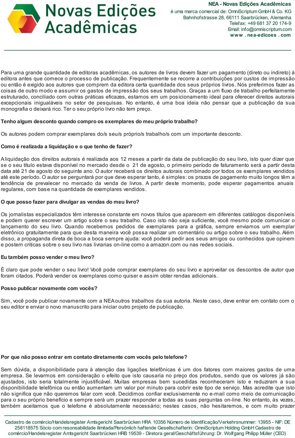 Nós preferimos fazer as coisas de outro modo e assumir os gastos de impressão dos seus trabalhos.