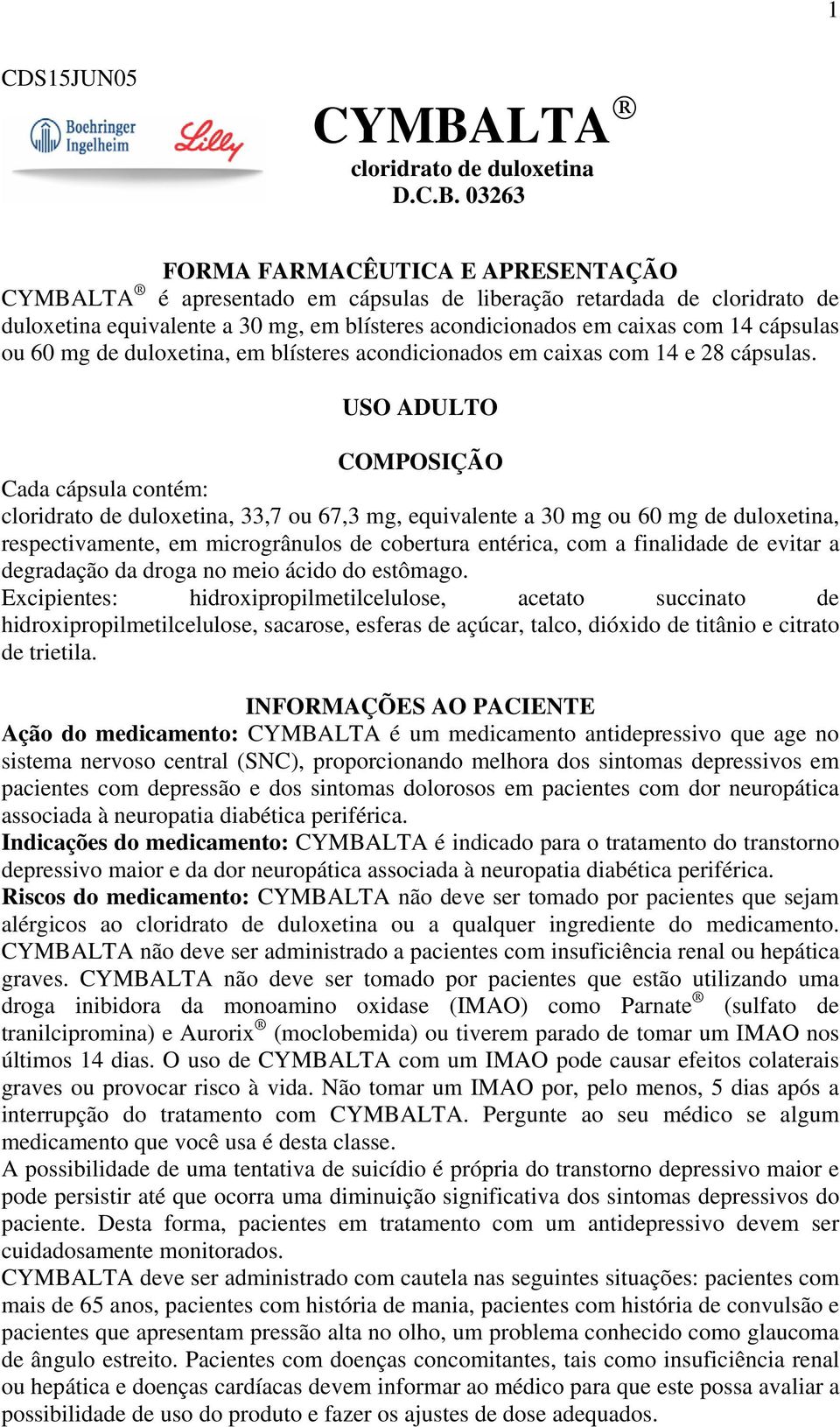 03263 FORMA FARMACÊUTICA E APRESENTAÇÃO CYMBALTA é apresentado em cápsulas de liberação retardada de cloridrato de duloxetina equivalente a 30 mg, em blísteres acondicionados em caixas com 14