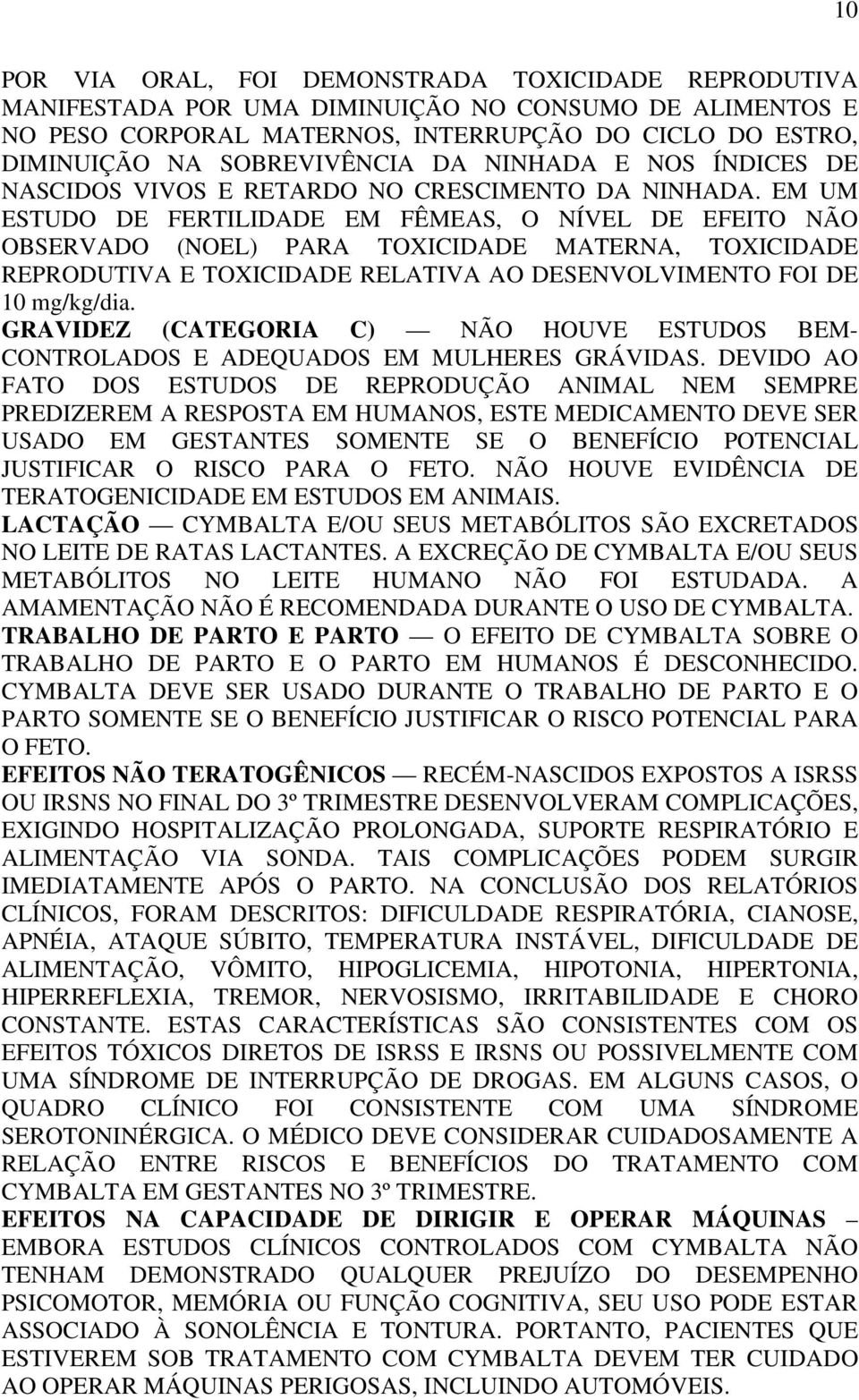 EM UM ESTUDO DE FERTILIDADE EM FÊMEAS, O NÍVEL DE EFEITO NÃO OBSERVADO (NOEL) PARA TOXICIDADE MATERNA, TOXICIDADE REPRODUTIVA E TOXICIDADE RELATIVA AO DESENVOLVIMENTO FOI DE 10 mg/kg/dia.