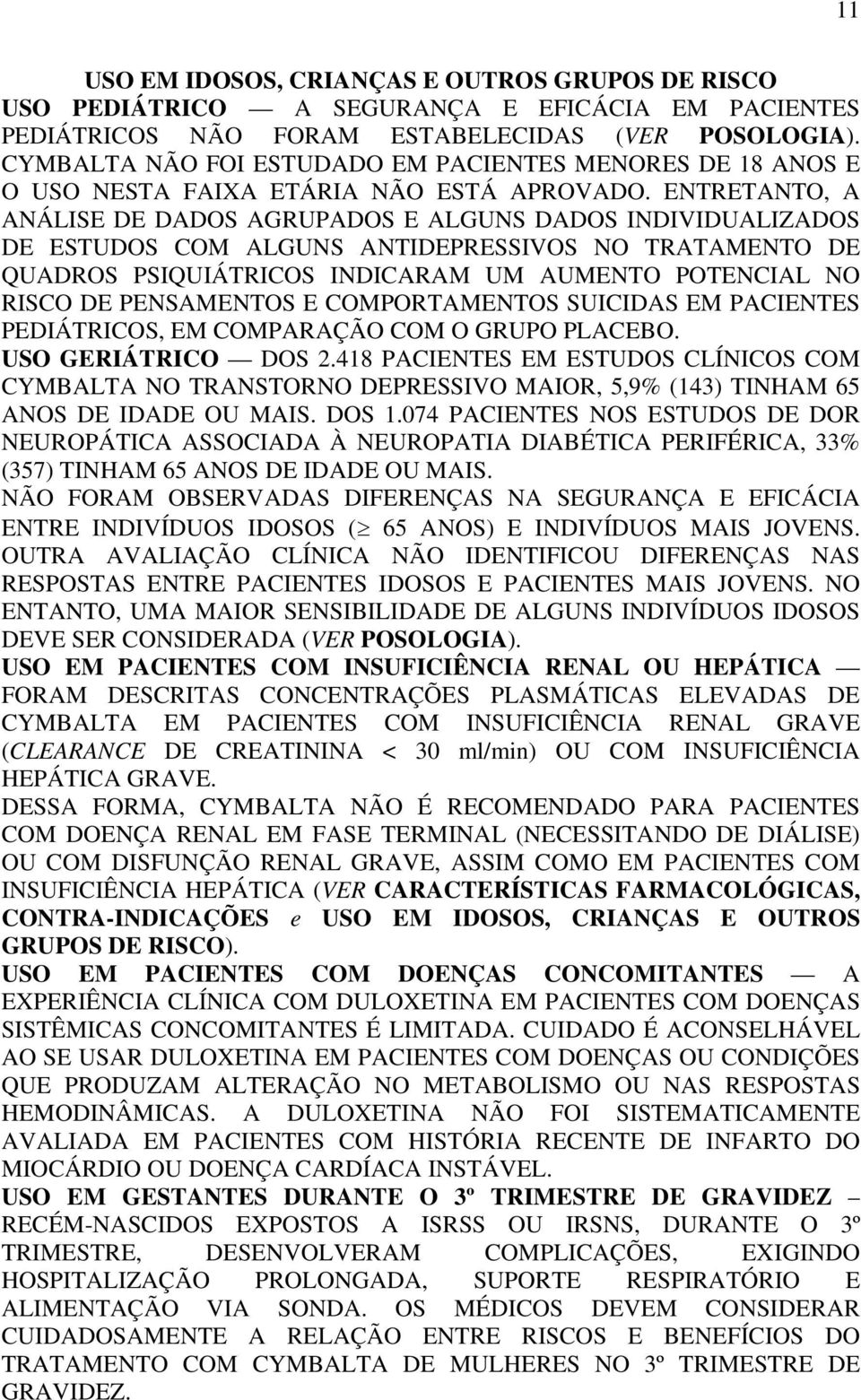 ENTRETANTO, A ANÁLISE DE DADOS AGRUPADOS E ALGUNS DADOS INDIVIDUALIZADOS DE ESTUDOS COM ALGUNS ANTIDEPRESSIVOS NO TRATAMENTO DE QUADROS PSIQUIÁTRICOS INDICARAM UM AUMENTO POTENCIAL NO RISCO DE