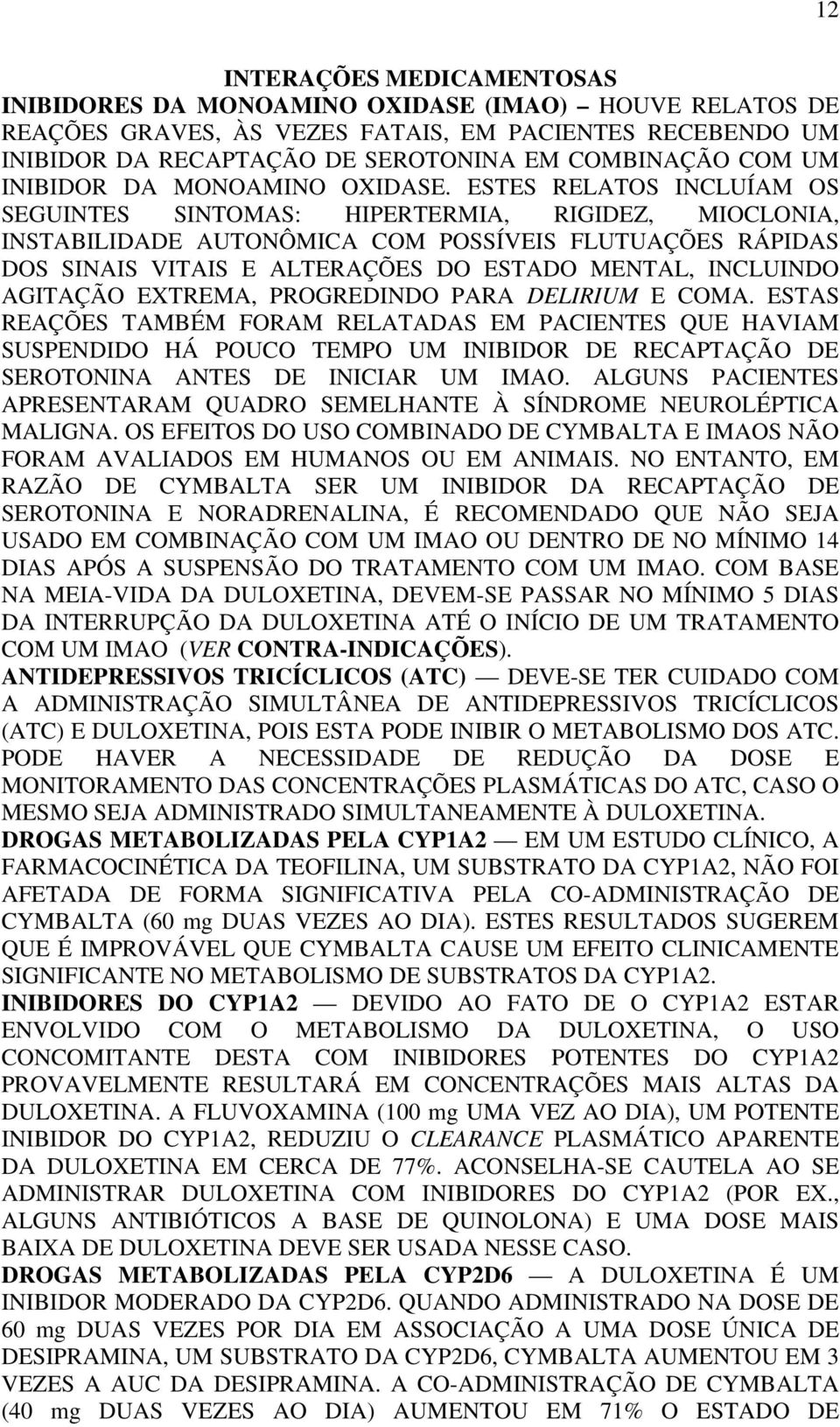 ESTES RELATOS INCLUÍAM OS SEGUINTES SINTOMAS: HIPERTERMIA, RIGIDEZ, MIOCLONIA, INSTABILIDADE AUTONÔMICA COM POSSÍVEIS FLUTUAÇÕES RÁPIDAS DOS SINAIS VITAIS E ALTERAÇÕES DO ESTADO MENTAL, INCLUINDO