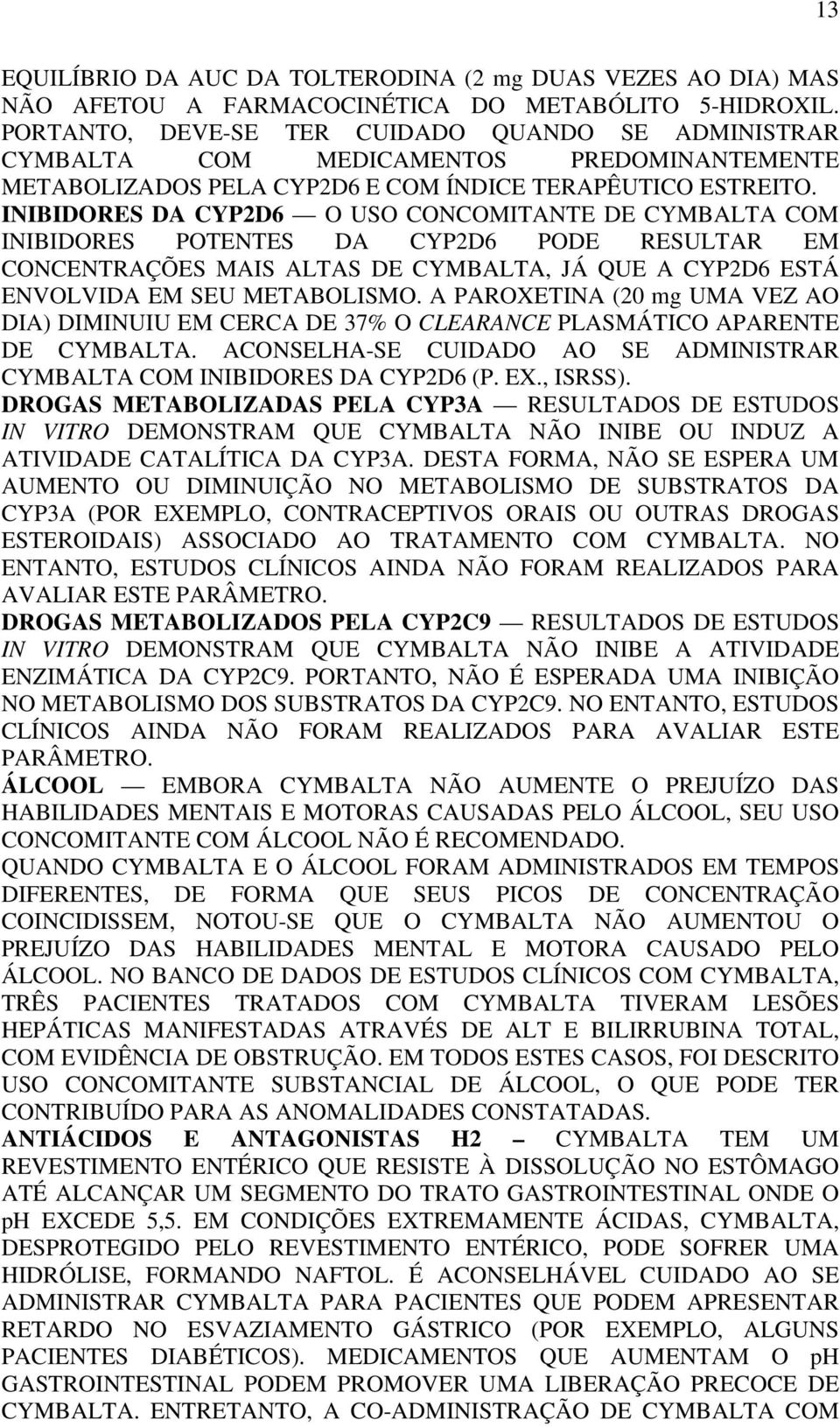 INIBIDORES DA CYP2D6 O USO CONCOMITANTE DE CYMBALTA COM INIBIDORES POTENTES DA CYP2D6 PODE RESULTAR EM CONCENTRAÇÕES MAIS ALTAS DE CYMBALTA, JÁ QUE A CYP2D6 ESTÁ ENVOLVIDA EM SEU METABOLISMO.