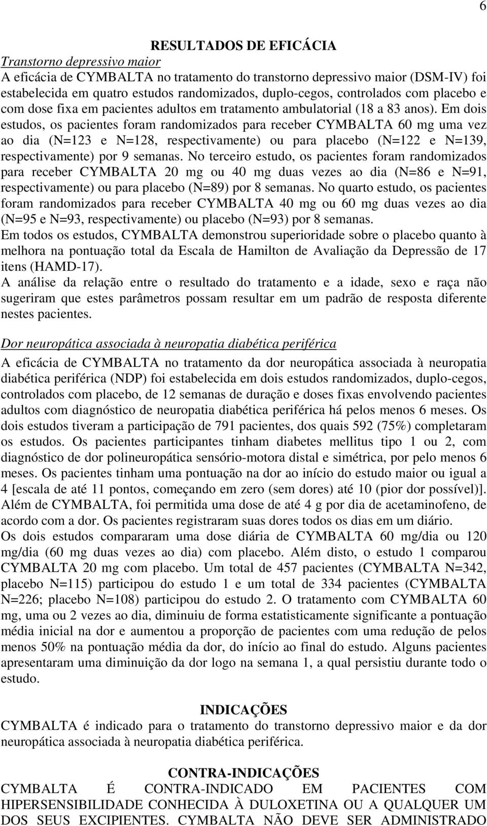 Em dois estudos, os pacientes foram randomizados para receber CYMBALTA 60 mg uma vez ao dia (N=123 e N=128, respectivamente) ou para placebo (N=122 e N=139, respectivamente) por 9 semanas.