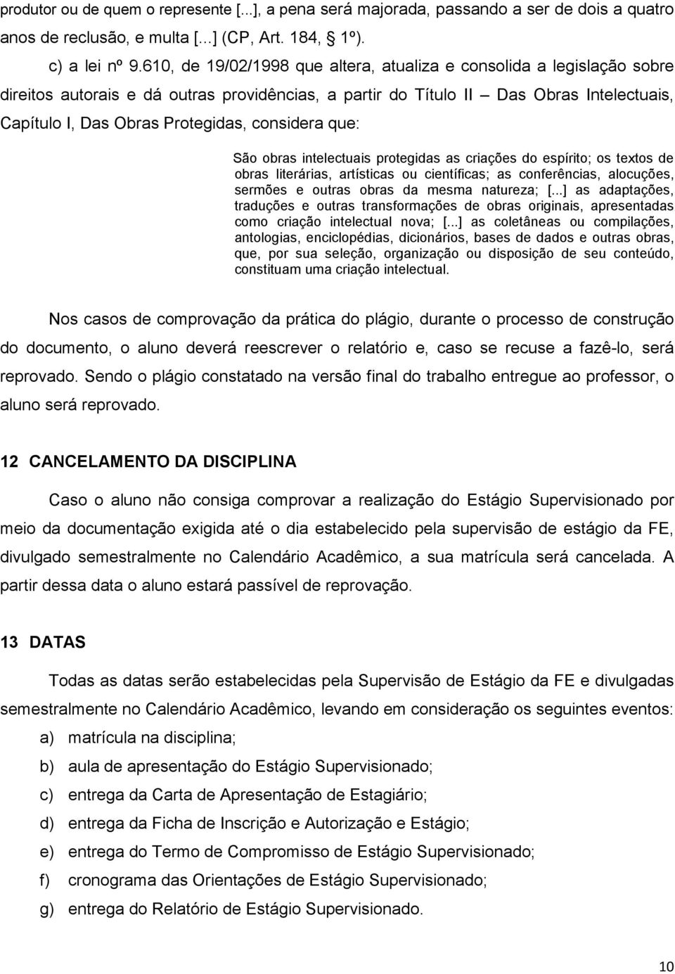 considera que: São obras intelectuais protegidas as criações do espírito; os textos de obras literárias, artísticas ou científicas; as conferências, alocuções, sermões e outras obras da mesma