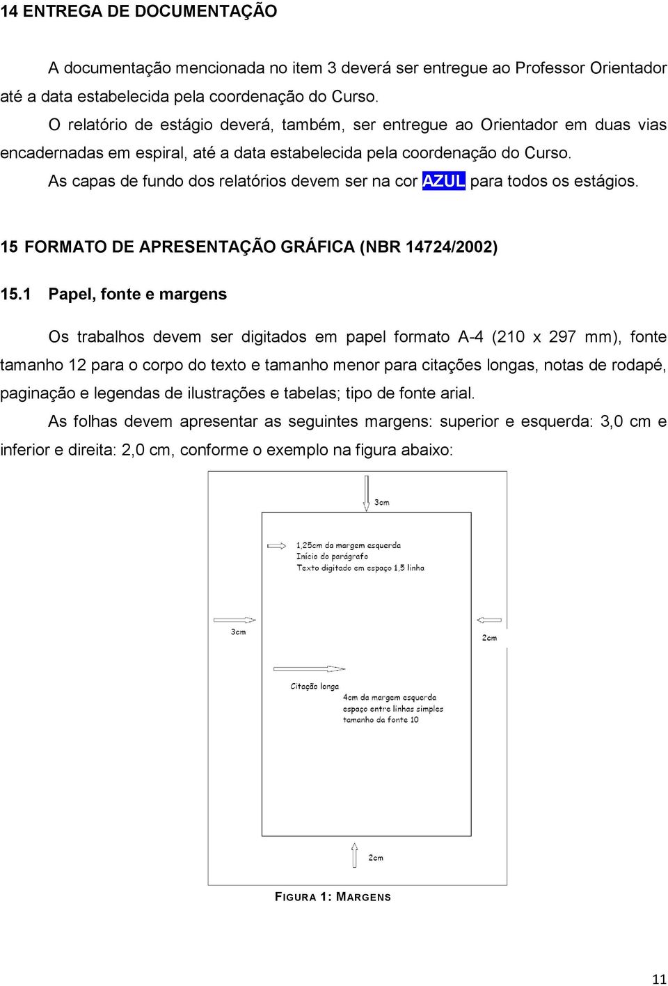 As capas de fundo dos relatórios devem ser na cor AZUL para todos os estágios. 15 FORMATO DE APRESENTAÇÃO GRÁFICA (NBR 14724/2002) 15.