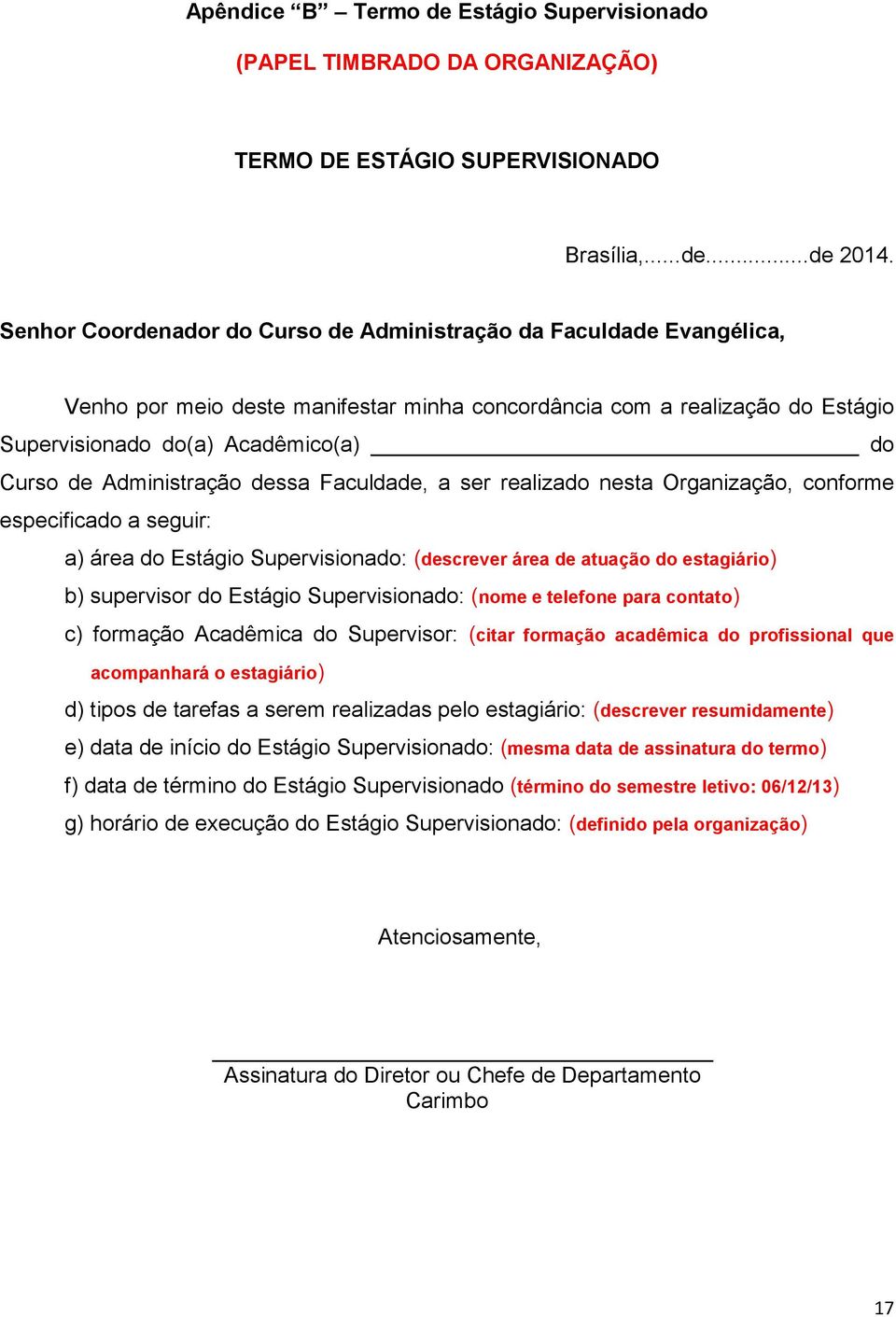 Administração dessa Faculdade, a ser realizado nesta Organização, conforme especificado a seguir: a) área do Estágio Supervisionado: (descrever área de atuação do estagiário) b) supervisor do Estágio