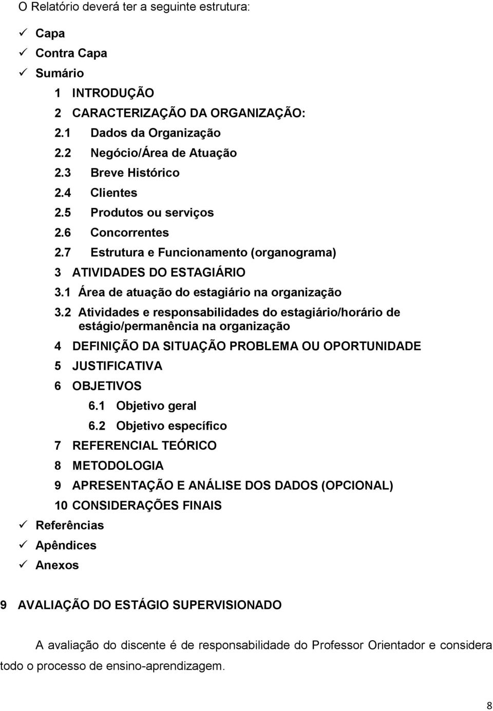 2 Atividades e responsabilidades do estagiário/horário de estágio/permanência na organização 4 DEFINIÇÃO DA SITUAÇÃO PROBLEMA OU OPORTUNIDADE 5 JUSTIFICATIVA 6 OBJETIVOS 6.1 Objetivo geral 6.