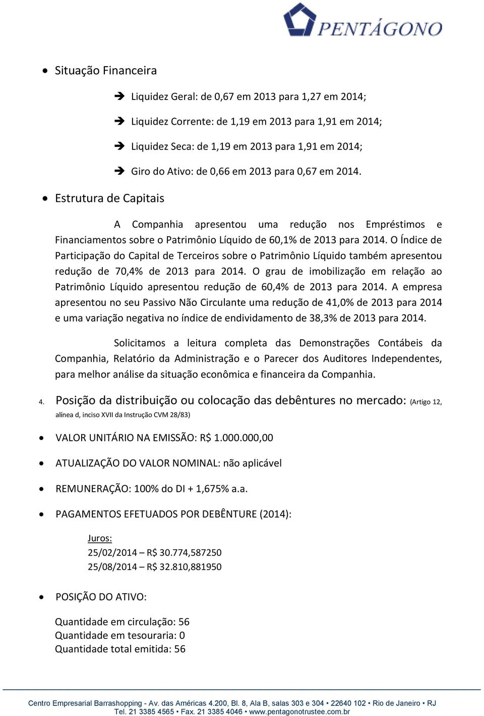 O Índice de Participação do Capital de Terceiros sobre o Patrimônio Líquido também apresentou redução de 70,4% de 2013 para 2014.