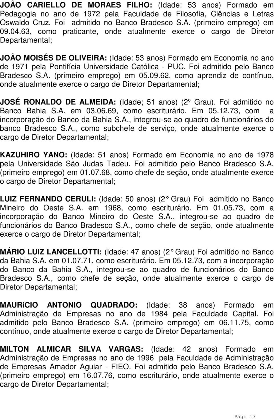 Foi admitido pelo Banco Bradesco S.A. (primeiro emprego) em 05.09.