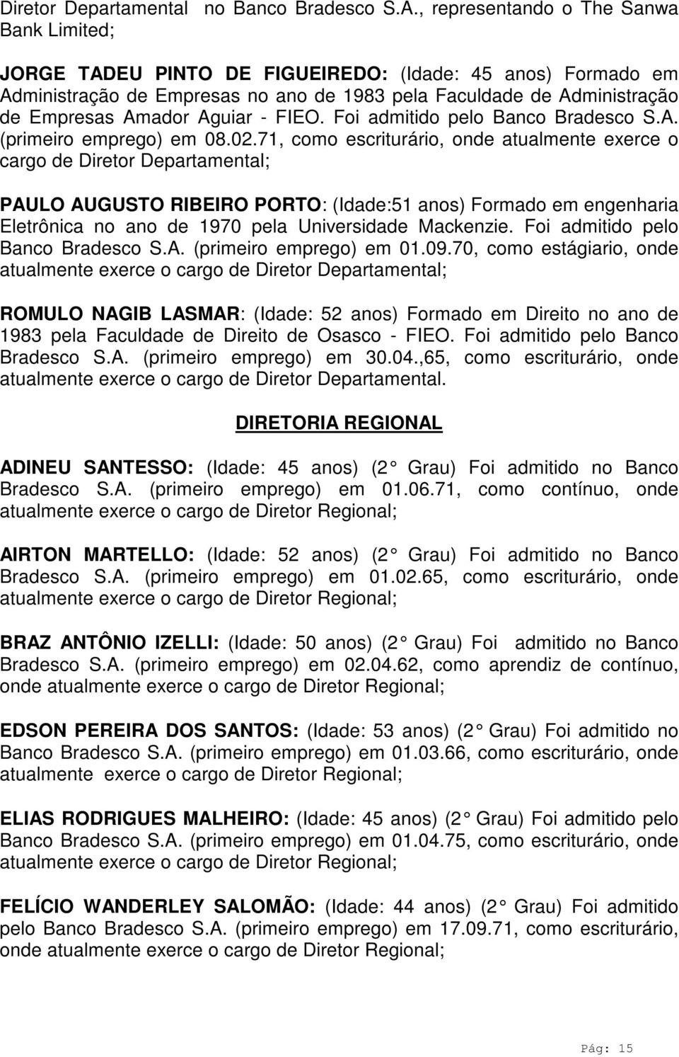 Aguiar FIEO. Foi admitido pelo Banco Bradesco S.A. (primeiro emprego) em 08.02.