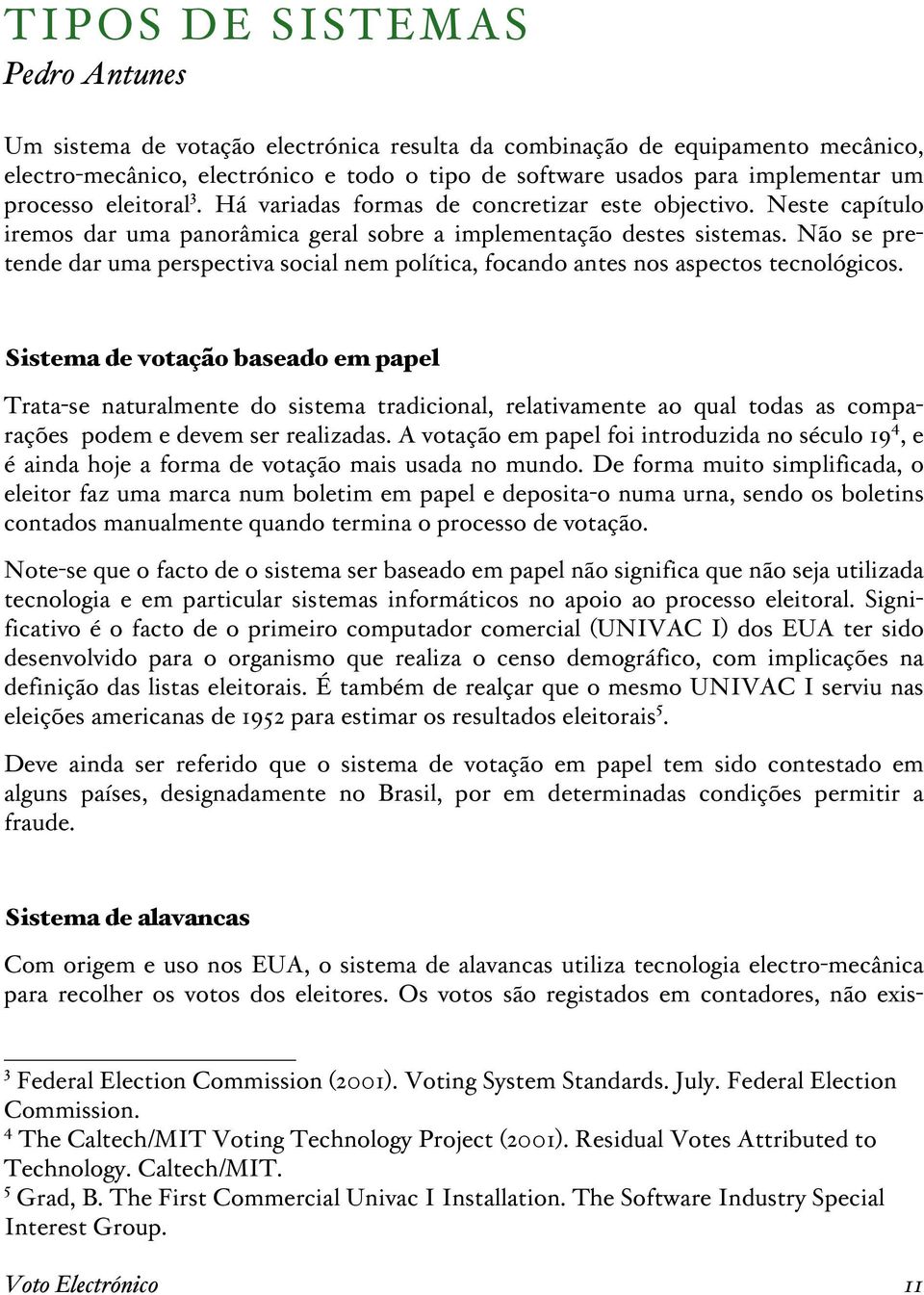 Não se pretende dar uma perspectiva social nem política, focando antes nos aspectos tecnológicos.