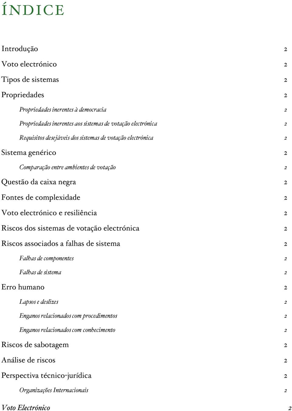 resiliência 2 Riscos dos sistemas de votação electrónica 2 Riscos associados a falhas de sistema 2 Falhas de componentes 2 Falhas de sistema 2 Erro humano 2 Lapsos e deslizes 2 Enganos