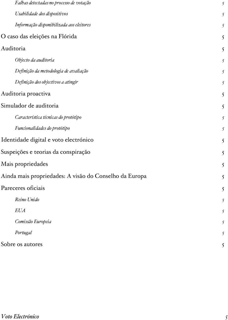 Característica técnicas do protótipo 5 Funcionalidades do protótipo 5 Identidade digital e voto electrónico 5 Suspeições e teorias da conspiração 5 Mais