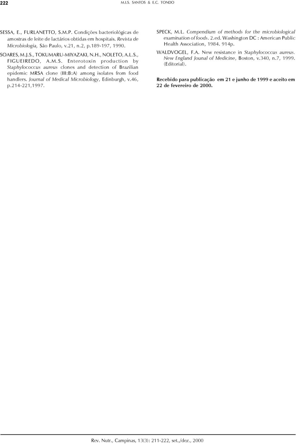 Journal of Medical Microbiology, Edinburgh, v.46, p.214221,1997. SPECK, M.L. Compendium of methods for the microbiological examination of foods. 2.ed. Washington DC : American Public Health Association, 1984.