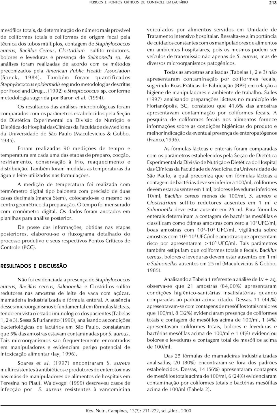 As análises foram realizadas de acordo com os métodos preconizados pela American Public Health Association (Speck, 1984).