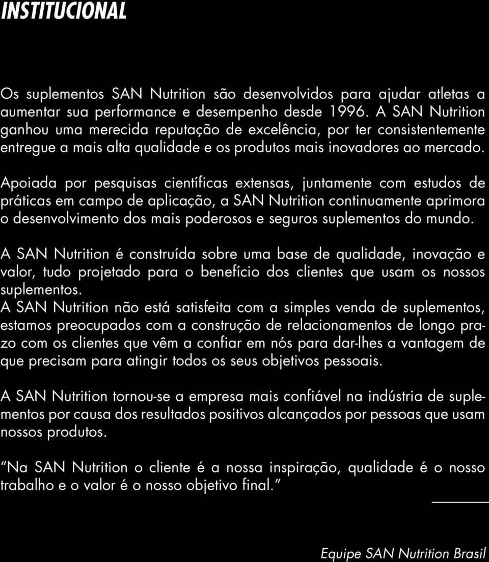 Apoiada por pesquisas científicas extensas, juntamente com estudos de práticas em campo de aplicação, a SAN Nutrition continuamente aprimora o desenvolvimento dos mais poderosos e seguros suplementos