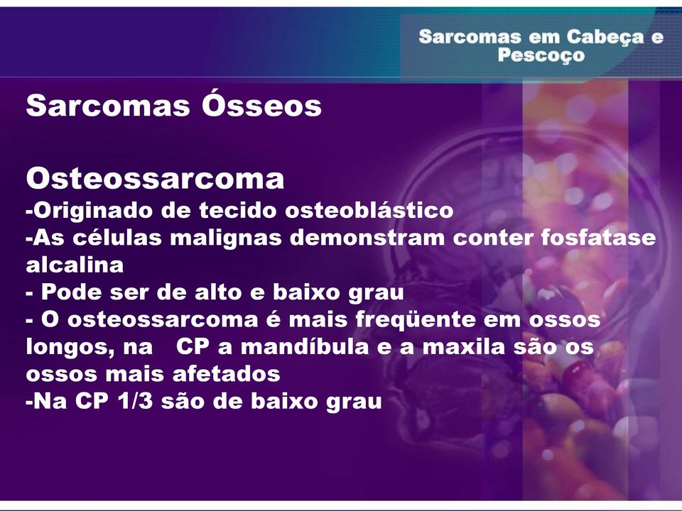 e baixo grau - O osteossarcoma é mais freqüente em ossos longos, na CP a