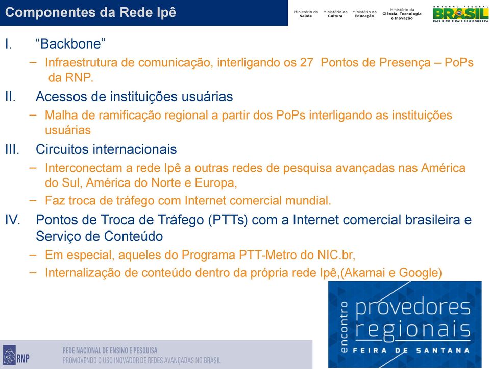 Circuitos internacionais Interconectam a rede Ipê a outras redes de pesquisa avançadas nas América do Sul, América do Norte e Europa, Faz troca de tráfego com