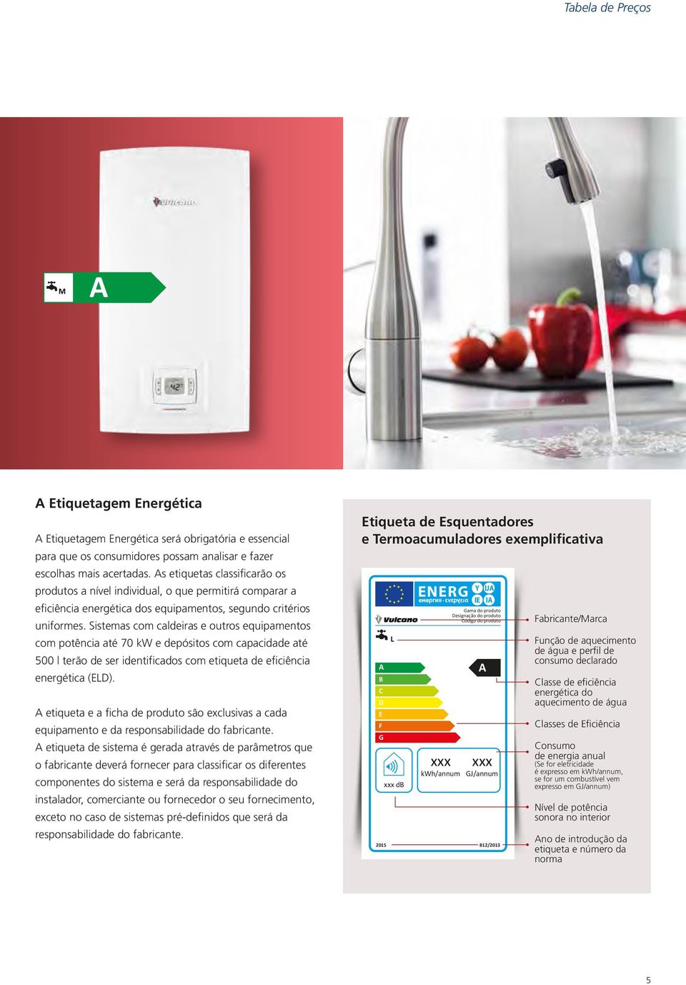 Sistemas com caldeiras e outros equipamentos com potência até 70 kw e depósitos com capacidade até 500 l terão de ser identificados com etiqueta de eficiência energética (ELD).