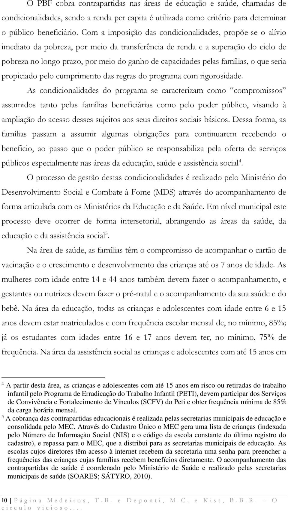 pelas famílias, o que seria propiciado pelo cumprimento das regras do programa com rigorosidade.