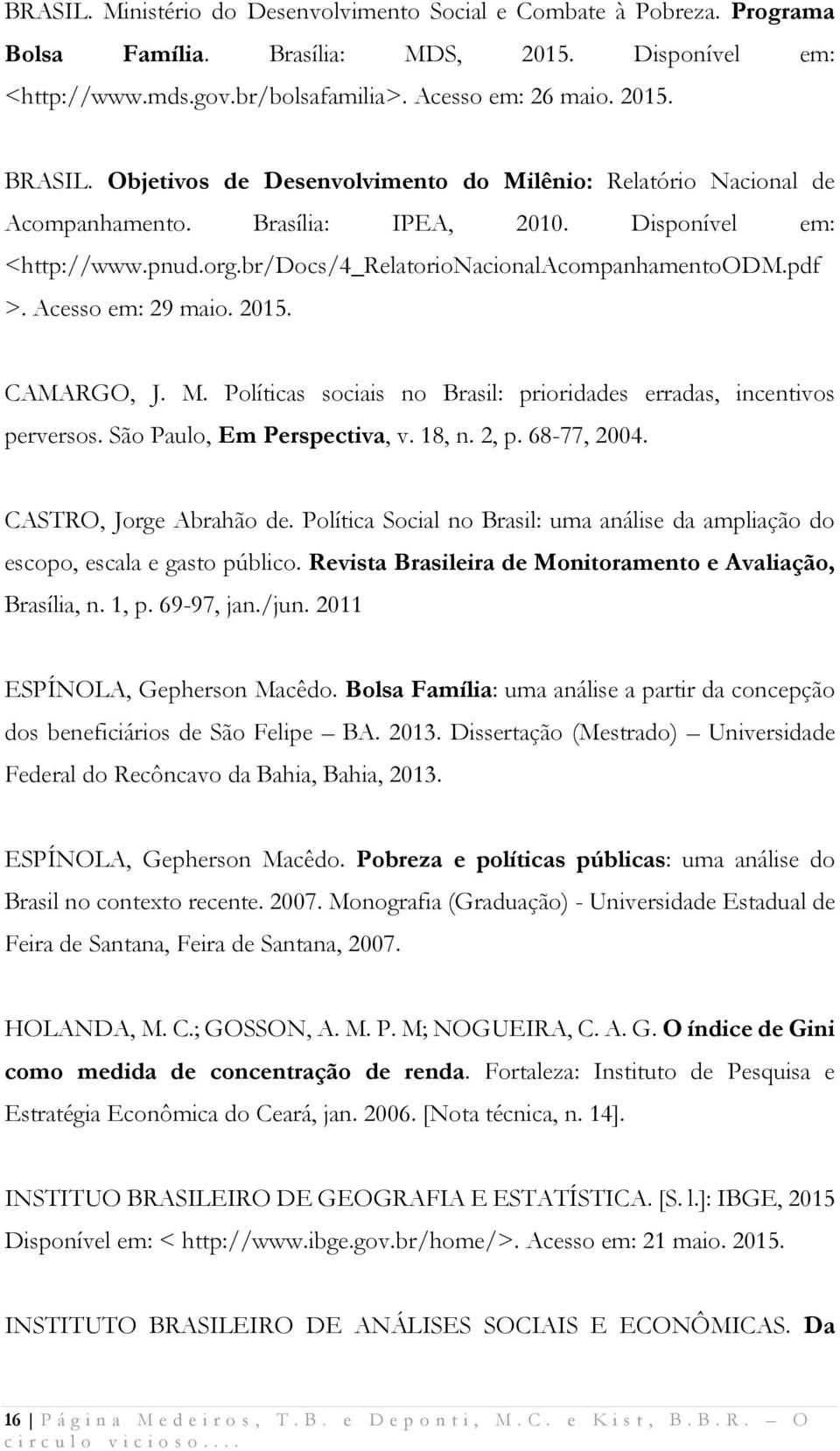 Acesso em: 29 maio. 2015. CAMARGO, J. M. Políticas sociais no Brasil: prioridades erradas, incentivos perversos. São Paulo, Em Perspectiva, v. 18, n. 2, p. 68-77, 2004. CASTRO, Jorge Abrahão de.
