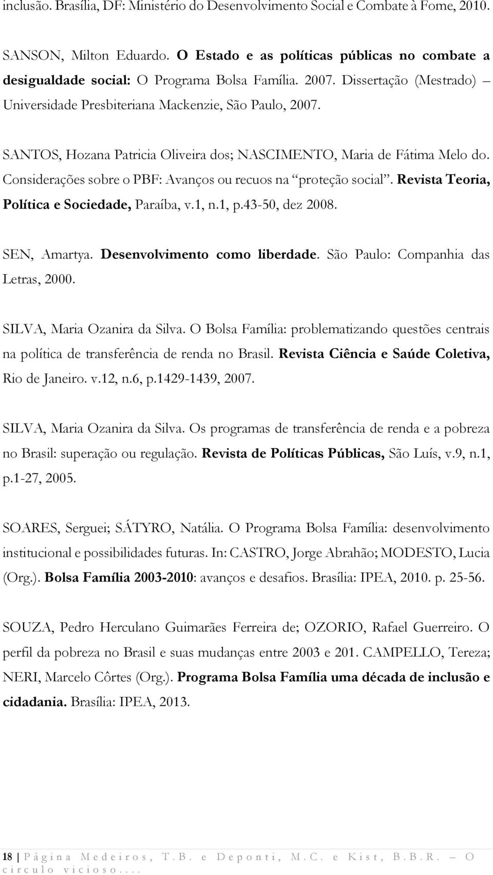 SANTOS, Hozana Patricia Oliveira dos; NASCIMENTO, Maria de Fátima Melo do. Considerações sobre o PBF: Avanços ou recuos na proteção social. Revista Teoria, Política e Sociedade, Paraíba, v.1, n.1, p.